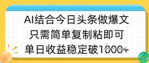 ai结合今日头条做半原创爆款视频，单日收益稳定多张，只需简单复制粘-易得个人分享
