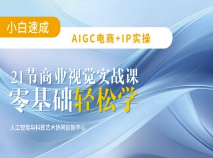 AIGC电商必备实操：21节平面设计实战课，教你玩转AI-易得个人分享