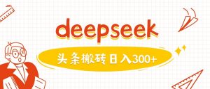 利用deepseek分钟一篇图文，做头条日入3张-易得个人分享