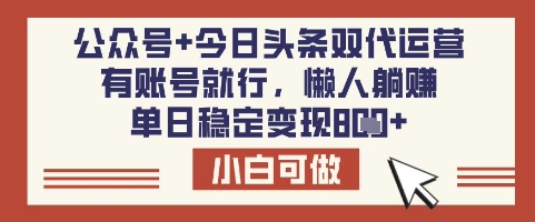 公众号+今日头条双代运营，有账号就行，单日稳定变现8张【揭秘】-易得个人分享