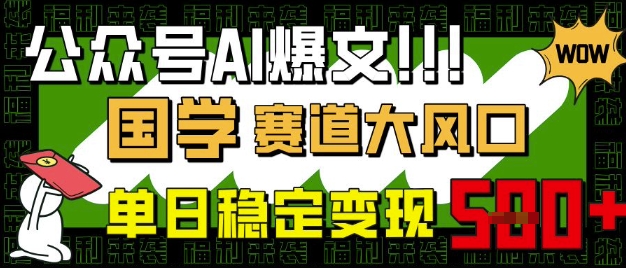 公众号AI爆文，国学赛道大风口，小白轻松上手，单日稳定变现5张-易得个人分享