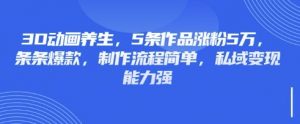 3D动画养生，5条作品涨粉5万，条条爆款，制作流程简单，私域变现能力强-易得个人分享