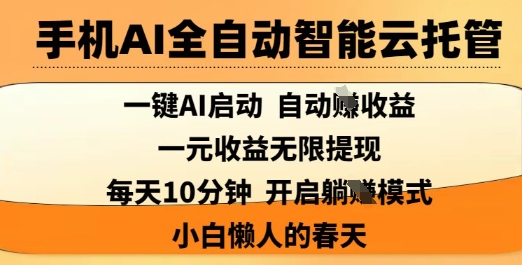 手机AI全自动智能云托管，一键AI启动，AI自动撸收益，支持1元无限体现，每天10分钟，小白懒人的春天【揭秘】-易得个人分享