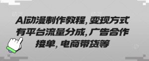 AI动漫制作教程，变现方式有平台流量分成，广告合作接单，电商带货等-易得个人分享