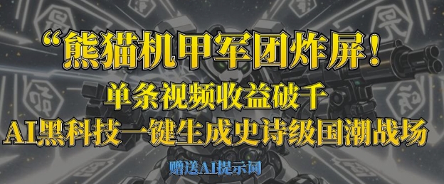 熊猫机甲军团炸屏，单条视频收益破千，AI黑科技一键生成史诗级国潮战场-易得个人分享