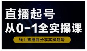 直播起号从0-1全实操课，新人0基础快速入门，0-1阶段流程化学习-易得个人分享