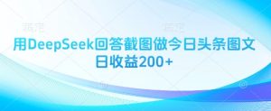 用DeepSeek回答截图做今日头条图文日收益200+-易得个人分享