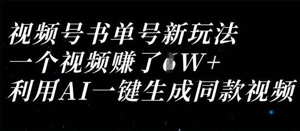 视频号书单号新玩法，一个视频收益过1W，利用AI一键生成同款视频-易得个人分享