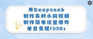 用Deepseek制作农村小院视频,制作简单流量爆炸,单日变现多张-易得个人分享