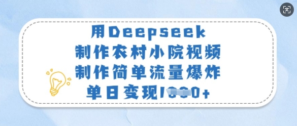 用Deepseek制作农村小院视频,制作简单流量爆炸,单日变现多张-易得个人分享