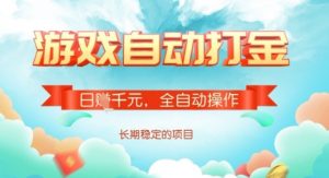 全自动打金搬砖网游，日入多张，长期稳定收益的副业项目【揭秘】-易得个人分享