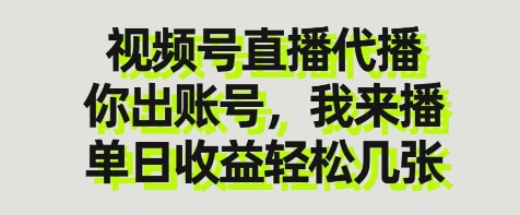 视频号直播代播，你出账号我来播，单日收益轻松几张【揭秘】-易得个人分享
