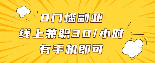 0门槛兼职副业，线上兼职30一小时，有部手机即可【揭秘】-易得个人分享