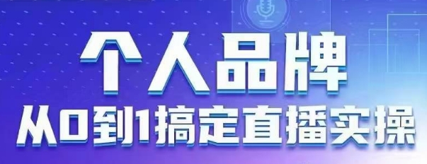 个人品牌：从0到1搞定直播实操，用直播为你的个人品牌赋能，六大实操板块，放大个人影响力-易得个人分享