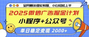 2025微信广告掘金计划，小程序+公众号双管齐下，单日稳定变现过千【揭秘】-易得个人分享