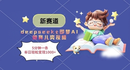 新赛道，deepseek+即梦AI做育儿类视频，5分钟一条，单日轻松变现多张-易得个人分享
