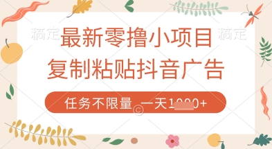 最新零撸小项目，复制粘贴抖音广告即可挣钱，平台大水，任务不限量，一天数张【揭秘】-易得个人分享