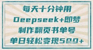 每天十分钟,用Deepseek+即梦,制作翻页书单号,疯狂涨粉,单日轻松变现5张-易得个人分享
