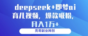 deepseek+即梦ai育儿视频，爆款吸粉，月入1w-易得个人分享