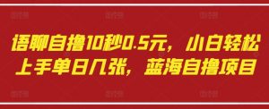语聊自撸10秒0.5元，小白轻松上手单日几张，蓝海自撸项目-易得个人分享