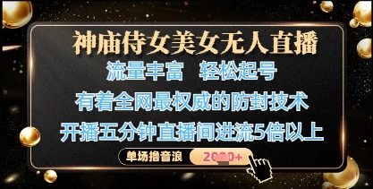 神庙侍女美女无人直播，轻松起号，有着全网最权威的防封技术，单场撸音浪1k+-易得个人分享