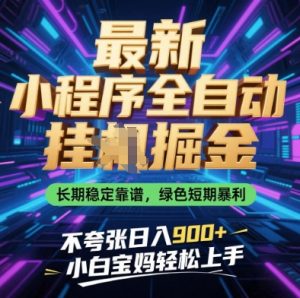 最新小程序全自动挂G掘金,长期稳定靠谱,绿色短期暴利不夸张日入9张,小白宝妈轻松上手【揭秘】-易得个人分享