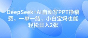 DeepSeek+AI自动写PPT挣稿费,一单一结,小白宝妈也能轻松日入2张-易得个人分享