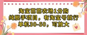 淘宝芭芭农场1分购纯脱手项目，有淘宝号就行单机30-50，可放大-易得个人分享