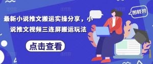 最新小说推文搬运实操分享，小说推文视频三连屏搬运玩法-易得个人分享