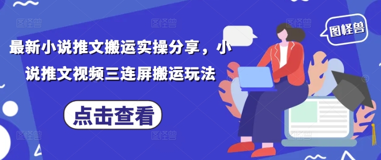 最新小说推文搬运实操分享，小说推文视频三连屏搬运玩法-易得个人分享