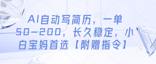AI自动写简历，一单50-200，长久稳定，小白宝妈首选【附赠指令】-易得个人分享