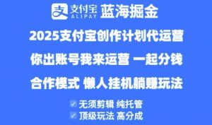 2025支付宝创作者分成计划代运营，纯托管，高分成，合作模式【揭秘】-易得个人分享