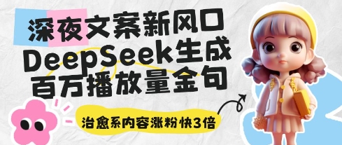 深夜文案新风口：DeepSeek生成百万播放量金句，治愈系内容涨粉快3倍-易得个人分享
