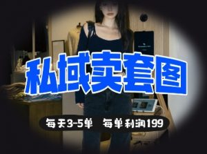 私域卖套图每天3-5单，每单利润99-易得个人分享