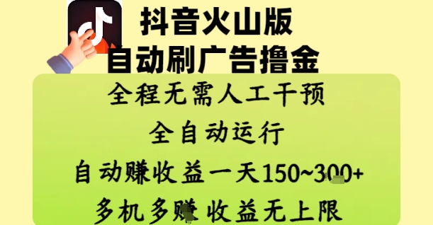 抖音火山版自动刷广告撸金 ，全程脱离人工自动运行，自动挣收益，一天150到3张，收益无上限【揭秘】-易得个人分享
