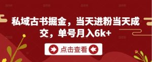私域古书掘金，当天进粉当天成交，单号月入6k+-易得个人分享