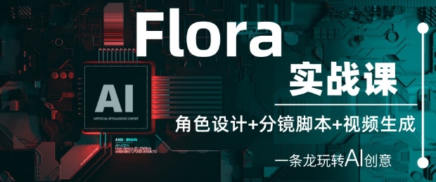 Flora实战课：角色设计+分镜脚本+视频生成，一条龙玩转AI创意-易得个人分享