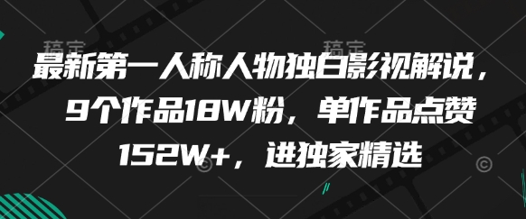 最新第一人称人物独白影视解说,9个作品18W粉,单作品点赞152W+,进独家精选-易得个人分享