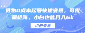 得物0成本起号快速变现，可批量矩阵，小白也能月入6k-易得个人分享