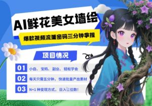 AI+墙绘+美女+鲜花，2025最火流量密码，小白三分钟学会，N种变现渠道，月入五位数-易得个人分享