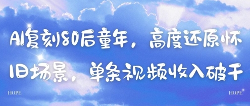 AI复刻80后童年，高度还原怀旧场景，单条视频收入几张-易得个人分享