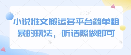 小说推文搬运多平台简单粗暴的玩法，听话照做即可-易得个人分享