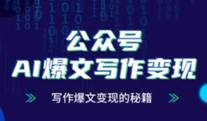 公众号AI爆文写作变现秘籍，零基础、指令、变现、涨粉必学的AI爆文写作课-易得个人分享