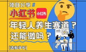小红书年轻人养生赛道？真的还能做吗？详细讲解！-易得个人分享