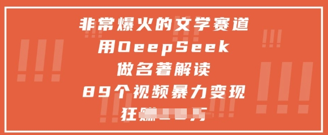 非常爆火的文学赛道，用deepseek做名著解读 ，89个视频暴力变现1w+-易得个人分享
