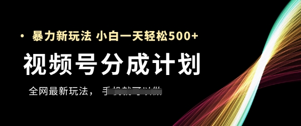 视频号分成计划，全网最暴力玩法，新手一天也能轻松5张+-易得个人分享