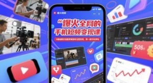 爆火全网的手机短视频变现课，0基础教你拍摄剪辑涨粉运营变现，用一部手机挣钱-易得个人分享