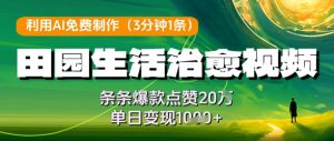 利用AI免费制作田园生活治愈视频，条条爆款点赞20W，单日变现几张-易得个人分享