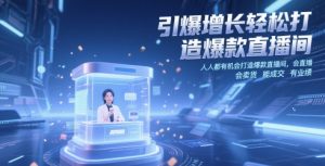 引爆增长轻松打造爆款直播间，​人人都有机会打造爆款直播间，会直播 会卖货 能成交 有业绩-易得个人分享