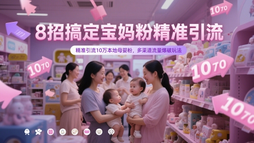 8招搞定宝妈粉精准引流，精准引流10万本地母婴粉，多渠道流量爆破玩法-易得个人分享